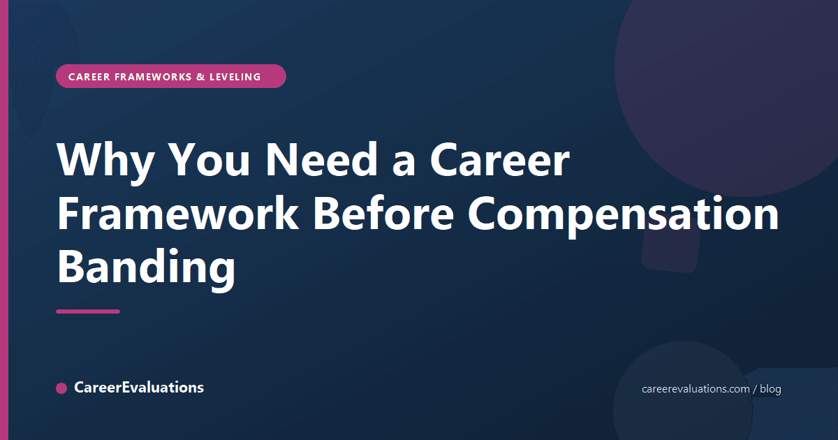 Why You Need a Career Framework Before Compensation Banding