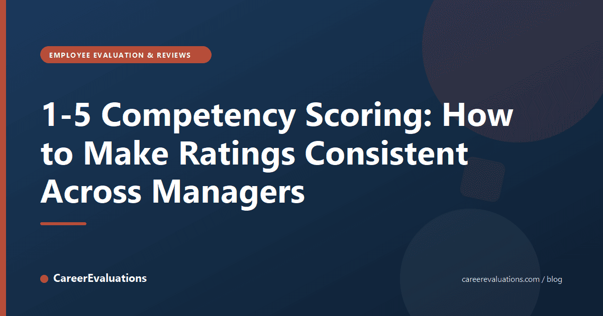 1-5 Competency Scoring: How to Make Ratings Consistent Across Managers