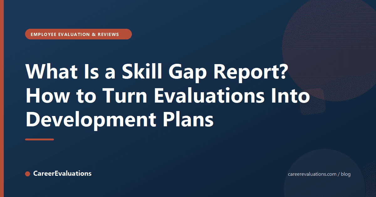 What Is a Skill Gap Report? How to Turn Evaluations Into Development Plans