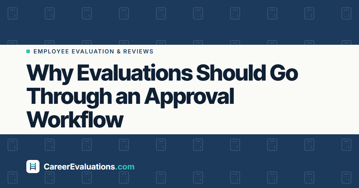 Why Evaluations Should Go Through an Approval Workflow