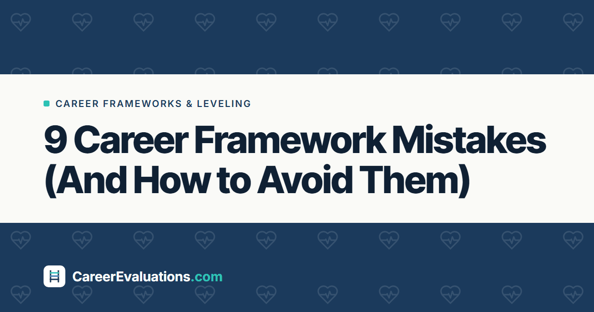 9 Career Framework Mistakes (And How to Avoid Them)
