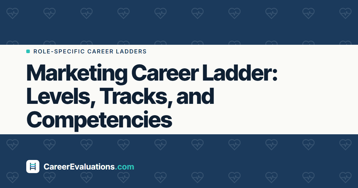Marketing Career Ladder: Levels, Tracks, and Competencies