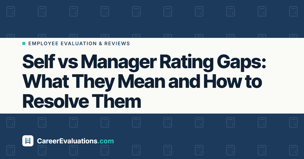 Self vs Manager Rating Gaps: What They Mean and How to Resolve Them